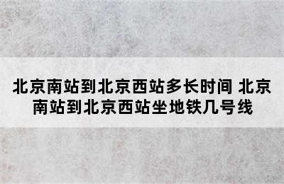 北京南站到北京西站多长时间 北京南站到北京西站坐地铁几号线